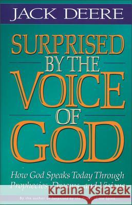 Surprised by the Voice of God: How God Speaks Today Through Prophecies, Dreams, and Visions Jack Deere 9780310225584 Zondervan Publishing Company