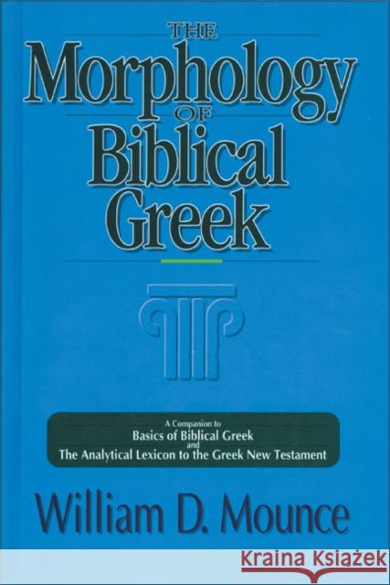 The Morphology of Biblical Greek: A Companion to Basics of Biblical Greek and the Analytical Lexicon to the Greek New Testament William D. Mounce William D. Mounce 9780310226369 Zondervan Publishing Company