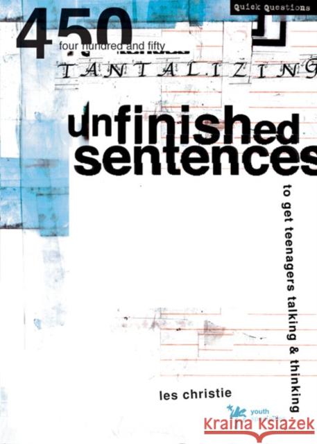Unfinished Sentences: 450 Tantalizing Unfinished Sentences to Get Teenagers Talking and Thinking Christie, Les 9780310230939 Zondervan Publishing Company