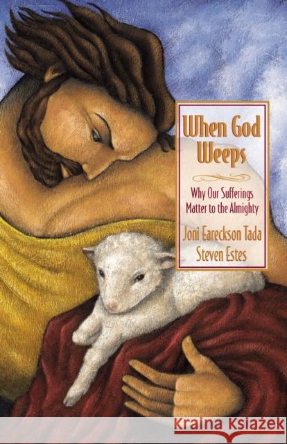 When God Weeps: Why Our Sufferings Matter to the Almighty Tada, Joni Eareckson 9780310238355 Zondervan Publishing Company