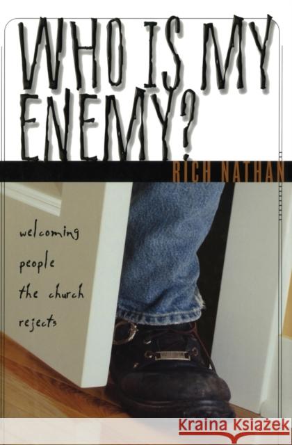 Who Is My Enemy?: Welcoming People the Church Rejects Nathan, Rich 9780310238829 Zondervan Publishing Company