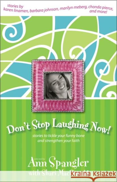 Don't Stop Laughing Now: Stories to Tickle Your Funny Bone and Strengthen Your Faith Ann Spangler Shari MacDonald Barbara Johnson 9780310239963 Zondervan Publishing Company