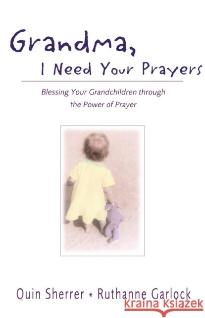 Grandma, I Need Your Prayers: Blessing Your Grandchildren Through the Power of Prayer Sherrer, Quin 9780310240266 Zondervan Publishing Company