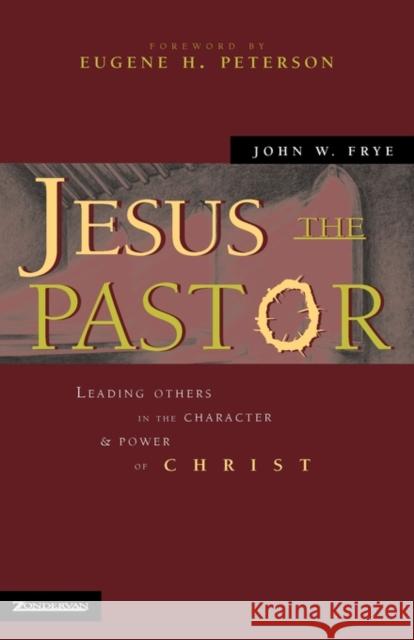 Jesus the Pastor: Leading Others in the Character and Power of Christ Frye, John W. 9780310242697 Zondervan Publishing Company