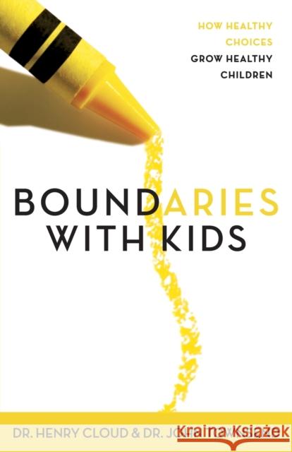 Boundaries with Kids: How Healthy Choices Grow Healthy Children John Townsend 9780310243151 Zondervan