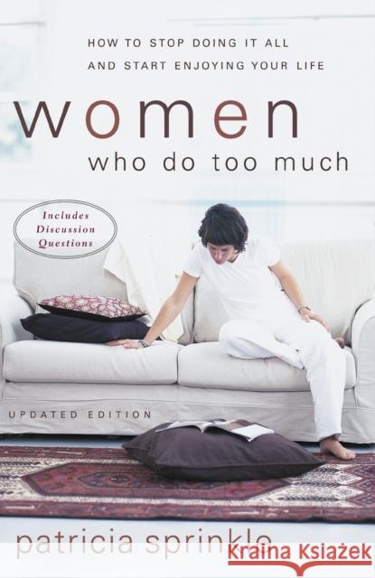 Women Who Do Too Much: How to Stop Doing It All and Start Enjoying Your Life Patricia Houck Sprinkle 9780310246374 Zondervan Publishing Company