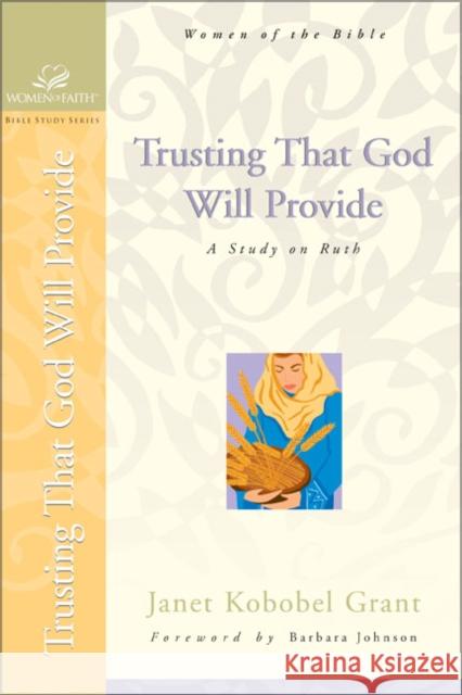 Trusting That God Will Provide: A Study on Ruth Grant, Janet Kobobel 9780310247852 Zondervan Publishing Company
