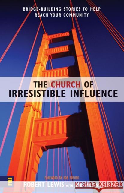 The Church of Irresistible Influence: Bridge-Building Stories to Help Reach Your Community Lewis, Robert 9780310250159 Zondervan Publishing Company