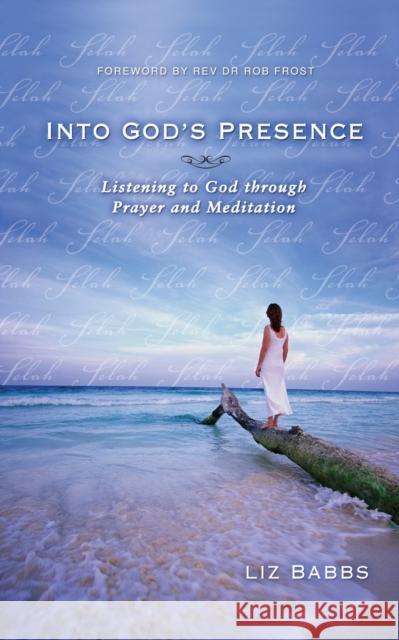 Into God's Presence: Listening to God Through Prayer and Meditation Babbs, Liz 9780310252405 Zondervan Publishing Company