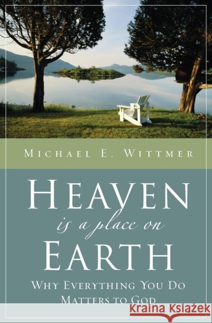 Heaven Is a Place on Earth: Why Everything You Do Matters to God Wittmer, Michael E. 9780310253075 Zondervan Publishing Company