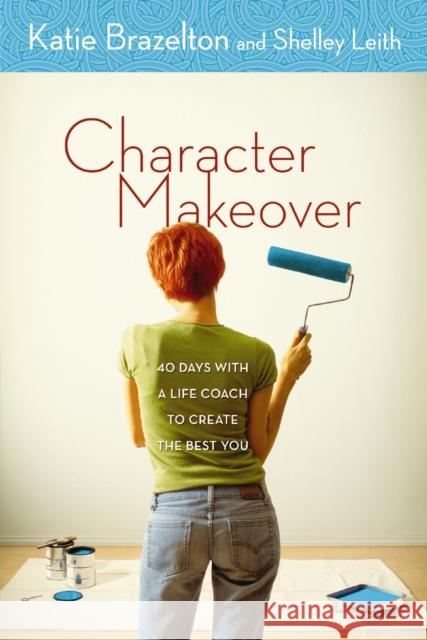 Character Makeover: 40 Days with a Life Coach to Create the Best You Brazelton, Katherine 9780310256533 Zondervan