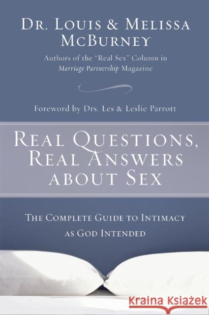 Real Questions, Real Answers about Sex: The Complete Guide to Intimacy as God Intended Louis McBurney Melissa McBurney 9780310256588 Zondervan Publishing Company