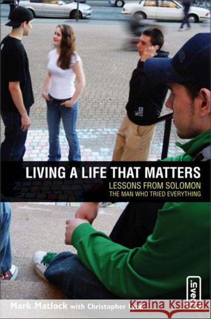 Living a Life That Matters: Lessons from Solomon the Man Who Tried Everything Mark Matlock Chris Lyon Rick Bundschuh 9780310258162 Zondervan Publishing Company