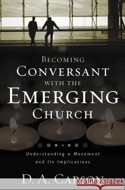 Becoming Conversant with the Emerging Church: Understanding a Movement and Its Implications Carson, D. A. 9780310259473 Zondervan Publishing Company