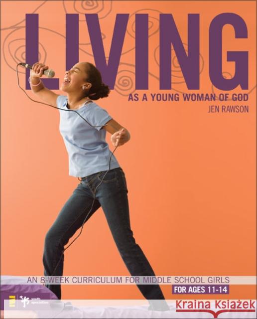 Living as a Young Woman of God: An 8-Week Curriculum for Middle School Girls, for Ages 11-14 Rawson, Jen 9780310275480 Zondervan/Youth Specialties
