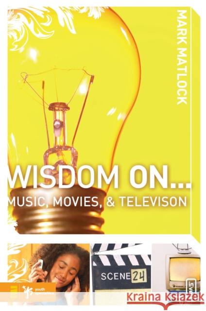 Wisdom on ... Music, Movies and Television Matlock, Mark 9780310279310 Zondervan/Youth Specialties