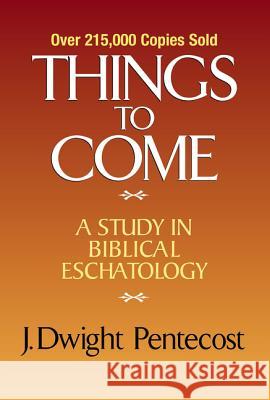 Things to Come: A Study in Biblical Eschatology J. Dwight Pentecost 9780310308904 Zondervan Publishing Company