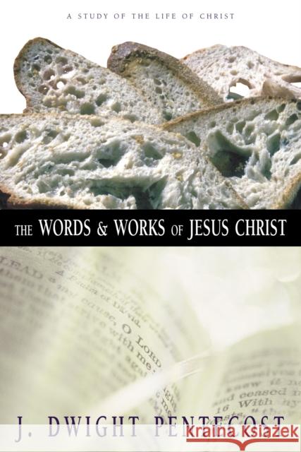 The Words and Works of Jesus Christ: A Study of the Life of Christ Pentecost, J. Dwight 9780310309406 Zondervan Publishing Company