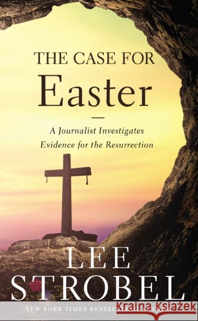 The Case for Easter: A Journalist Investigates Evidence for the Resurrection Lee Strobel 9780310355984 Zondervan