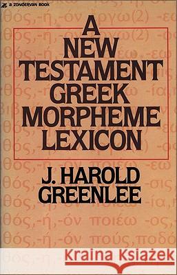 The New Testament Greek Morpheme Lexicon Greenlee, Jacob Harold 9780310457916 Zondervan Publishing Company