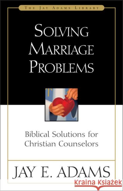 Solving Marriage Problems: Biblical Solutions for Christian Counselors Adams, Jay E. 9780310510819 Zondervan