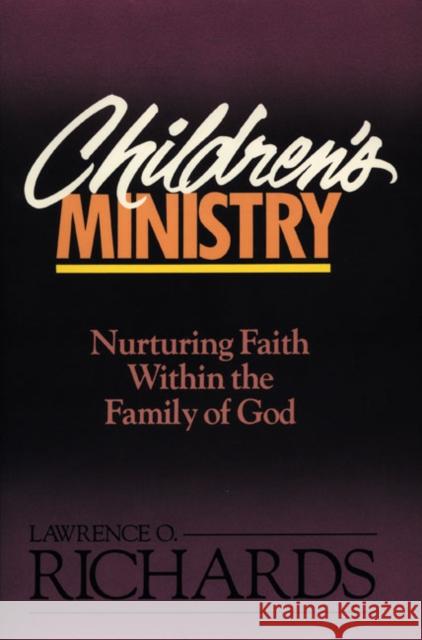 Children's Ministry: Nurturing Faith Within the Family of God Richards, Lawrence O. 9780310520719 Zondervan Publishing Company