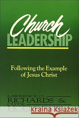 Church Leadership: Following the Example of Jesus Christ Lawrence O. Richards, Clyde Hoeldtke 9780310520917 Zondervan