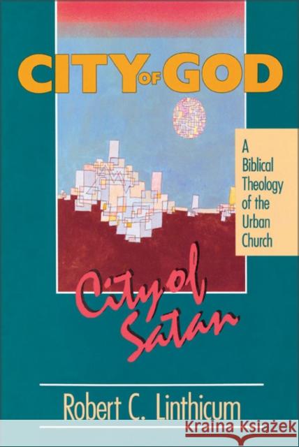 City of God, City of Satan: A Biblical Theology of the Urban City Linthicum, Robert C. 9780310531418 Zondervan Publishing Company