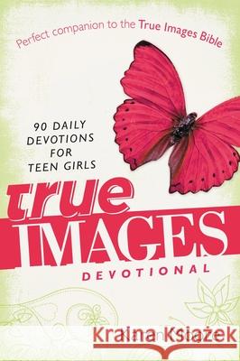 True Images Devotional: 90 Daily Devotions for Teen Girls Karen Moore 9780310726067 Zondervan