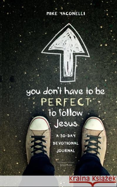 You Don't Have to Be Perfect to Follow Jesus: A 30-Day Devotional Journal Yaconelli, Mike 9780310742630 Zondervan