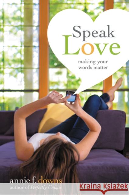 Speak Love: Making Your Words Matter Annie F. Downs 9780310742876 Zondervan