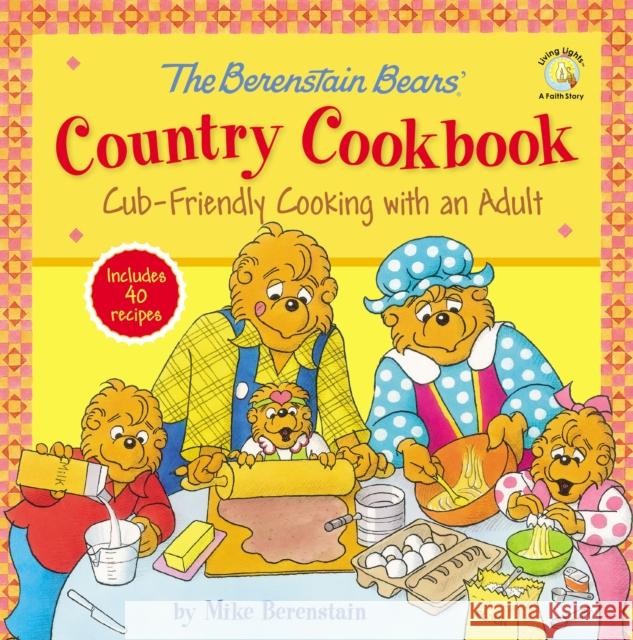 The Berenstain Bears' Country Cookbook: Cub-Friendly Cooking with an Adult Mike Berenstain Ron Nickel 9780310747208 Zonderkidz