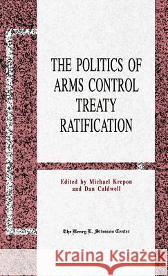 The Politics of Arms Control Treaty Ratification Michael Krepon Dan Caldwell 9780312066048 Palgrave MacMillan