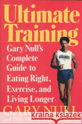 Ultimate Training: Gary's Null's Complete Guide to Eating Right, Exercise, and Living Longer Gary Null 9780312087968 St. Martin's Press
