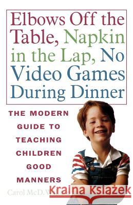 Elbows Off the Table, Napkin in the Lap, No Video Games During Dinner: The Modern Guide to Teaching Children Good Manners Carol MCD Wallace 9780312141226 St. Martin's Griffin