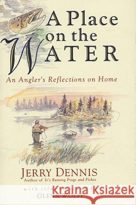 A Place on the Water: An Angler's Reflections on Home Jerry Dennis Glenn Wolff 9780312141271 St. Martin's Press