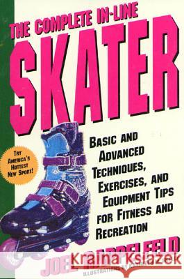 The Complete In-Line Skater: Basic and Advanced Techniques, Exercises, and Equipment Tips for Fitness and Recreation Joel Rappelfeld Kathleen M. Skelly 9780312152673 St. Martin's Press