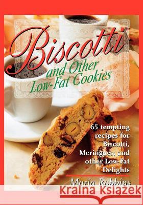Biscotti & Other Low Fat Cookies: 65 Tempting Recipes for Biscotti, Meringues, and Other Low-Fat Delights Maria Polushkin Robbins Maria Robbins 9780312167820 St. Martin's Press