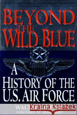 Beyond the Wild Blue: A History of the U.S. Air Force, 1947-1997 Walter J. Boyne 9780312187057 St. Martin's Griffin