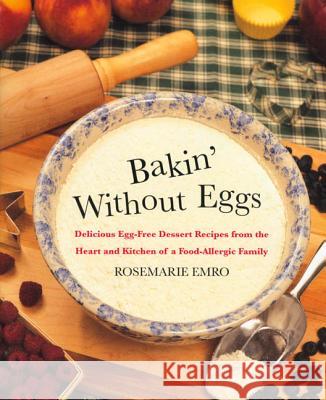 Bakin' without Eggs: Delicious Egg-Free Dessert Recipes from the Heart and Kitchen of a Food-Allergic Family Rosemarie Emro 9780312206352 St Martin's Press