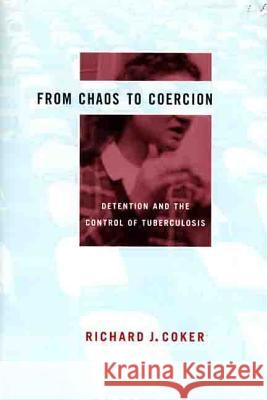 From Chaos to Coercion: Detention and the Control of Tuberculosis Richard J. Coker 9780312222505 Palgrave MacMillan