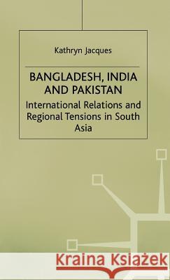 Bangladesh, India and Pakistan: International Relations and Regional Tensions in South Asia Na, Na 9780312223861 Palgrave MacMillan