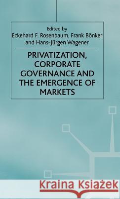 Privatization, Corporate Governance and the Emergence of Markets Rosebaum                                 Eckehard F. Rosenbaum Frank Bonker 9780312230340 Palgrave MacMillan