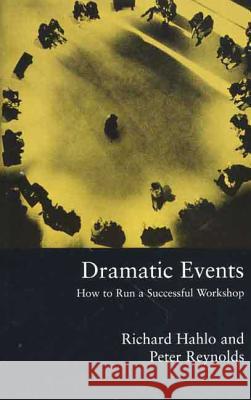 Dramatic Events: How to Run a Workshop for Theater, Education or Business Richard Hahlo Peter Reynolds Peter Reynolds 9780312232528 Palgrave MacMillan