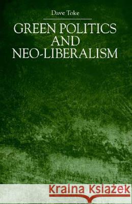 Green Politics and Neo-Liberalism David Toke Dave Toke 9780312235888 St. Martin's Press