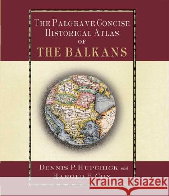 The Palgrave Concise Historical Atlas of the Balkans Dennis P. Hupchick Harold E. Cox Harold E. Cox 9780312239701 Palgrave MacMillan
