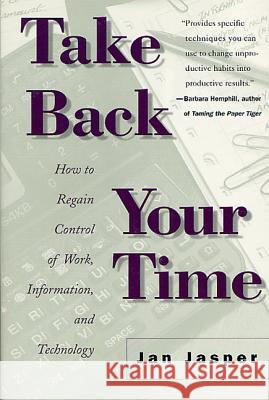 Take Back Your Time: How to Regain Control of Work, Information, and Technology Jan Jasper Jasper 9780312243340 St. Martin's Press