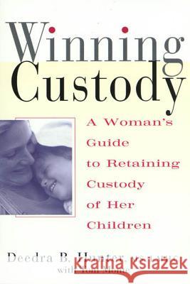 Winning Custody: A Woman's Guide to Retaining Custody of Her Children Deedra Hunter 9780312252656 St. Martin's Griffin