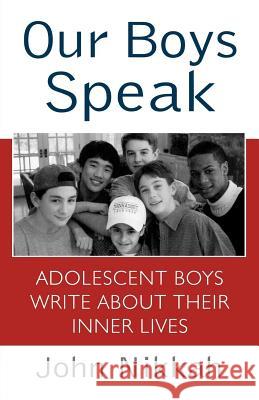 Our Boys Speak: Adolescent Boys Write about Their Inner Lives John Nikkah 9780312262808 St. Martin's Press