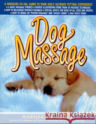 Dog Massage: A Whiskers-To-Tail Guide to Your Dog's Ultimate Petting Experience Ballner, Maryjean 9780312267278 St. Martin's Griffin